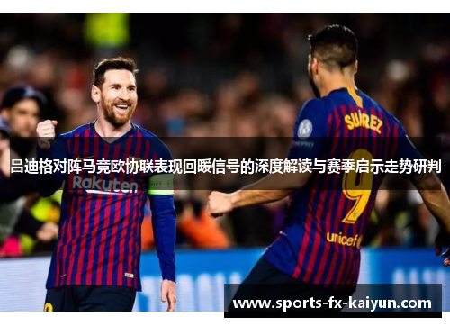 吕迪格对阵马竞欧协联表现回暖信号的深度解读与赛季启示走势研判