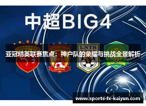 亚冠精英联赛焦点：神户队的荣耀与挑战全景解析