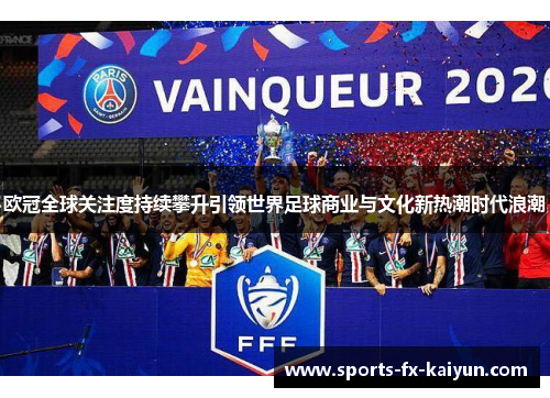 欧冠全球关注度持续攀升引领世界足球商业与文化新热潮时代浪潮