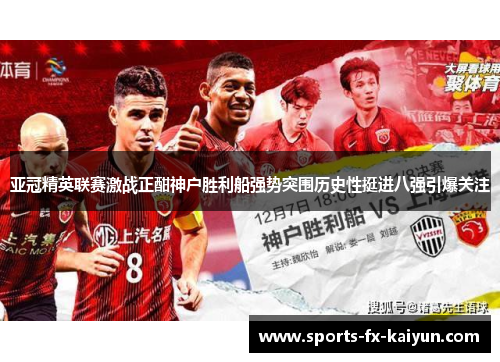 亚冠精英联赛激战正酣神户胜利船强势突围历史性挺进八强引爆关注