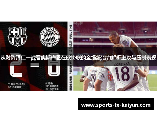 从对阵拜仁一战看奥斯梅恩在欧协联的全场统治力解析进攻与压制表现 从对阵拜仁一战看奥斯梅恩在欧协联的全场统治力解析进攻与压制表现