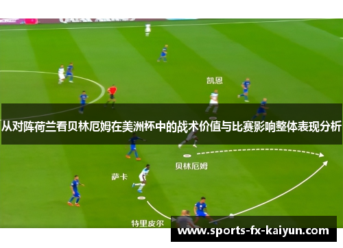 从对阵荷兰看贝林厄姆在美洲杯中的战术价值与比赛影响整体表现分析 从对阵荷兰看贝林厄姆在美洲杯中的战术价值与比赛影响整体表现分析